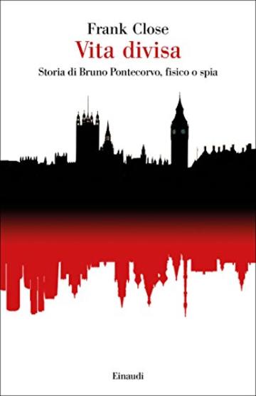 Vita divisa: Storia di Bruno Pontecorvo, fisico o spia (Saggi Vol. 960)